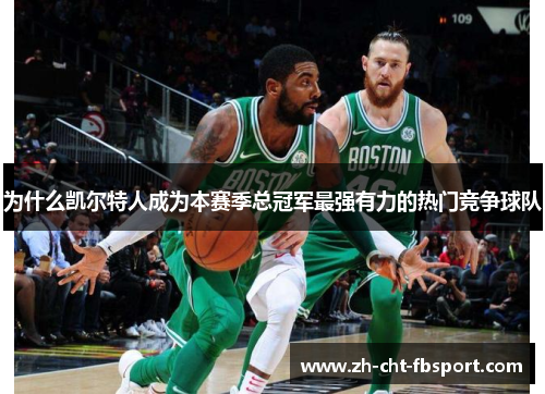 为什么凯尔特人成为本赛季总冠军最强有力的热门竞争球队 为什么凯尔特人成为本赛季总冠军最强有力的热门竞争球队