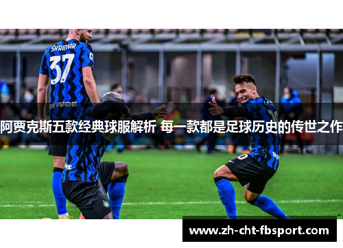 阿贾克斯五款经典球服解析 每一款都是足球历史的传世之作