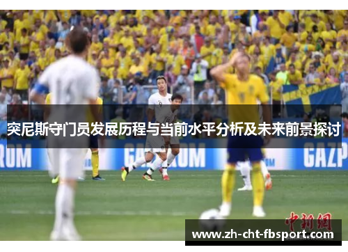 突尼斯守门员发展历程与当前水平分析及未来前景探讨