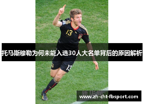 托马斯穆勒为何未能入选30人大名单背后的原因解析