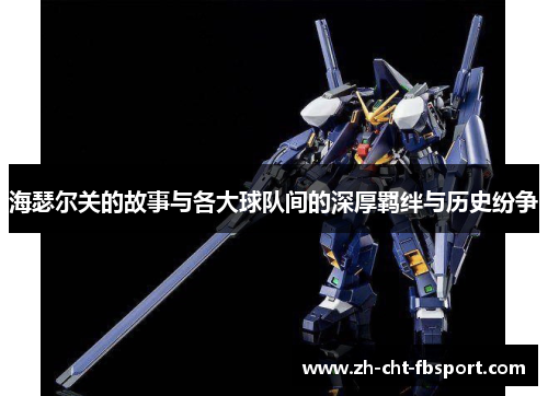 海瑟尔关的故事与各大球队间的深厚羁绊与历史纷争 海瑟尔关的故事与各大球队间的深厚羁绊与历史纷争