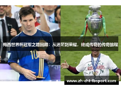 梅西世界杯冠军之路回顾:从迷茫到荣耀,终成传奇的传奇旅程